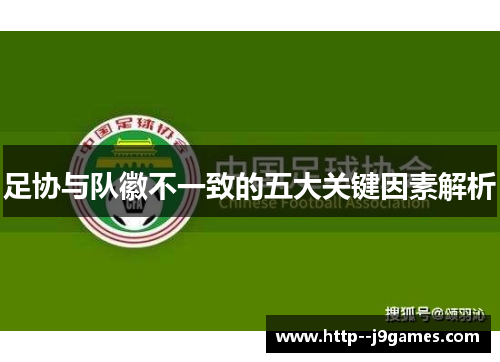 足协与队徽不一致的五大关键因素解析 足协与队徽不一致的五大关键因素解析
