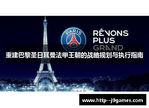 重建巴黎圣日耳曼法甲王朝的战略规划与执行指南 重建巴黎圣日耳曼法甲王朝的战略规划与执行指南