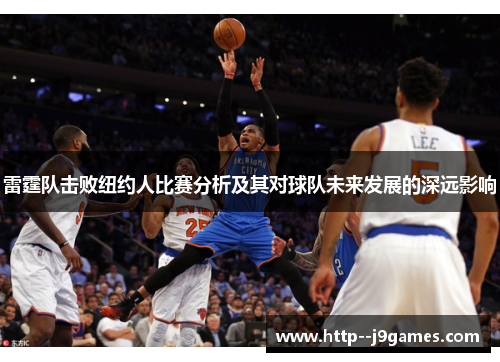 雷霆队击败纽约人比赛分析及其对球队未来发展的深远影响