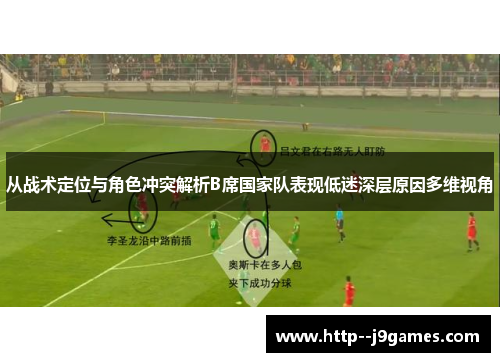 从战术定位与角色冲突解析B席国家队表现低迷深层原因多维视角 从战术定位与角色冲突解析B席国家队表现低迷深层原因多维视角