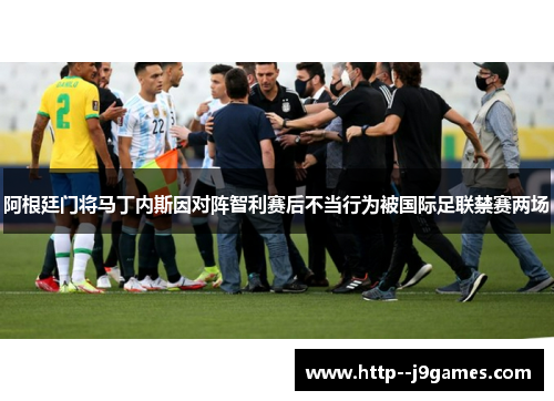 阿根廷门将马丁内斯因对阵智利赛后不当行为被国际足联禁赛两场